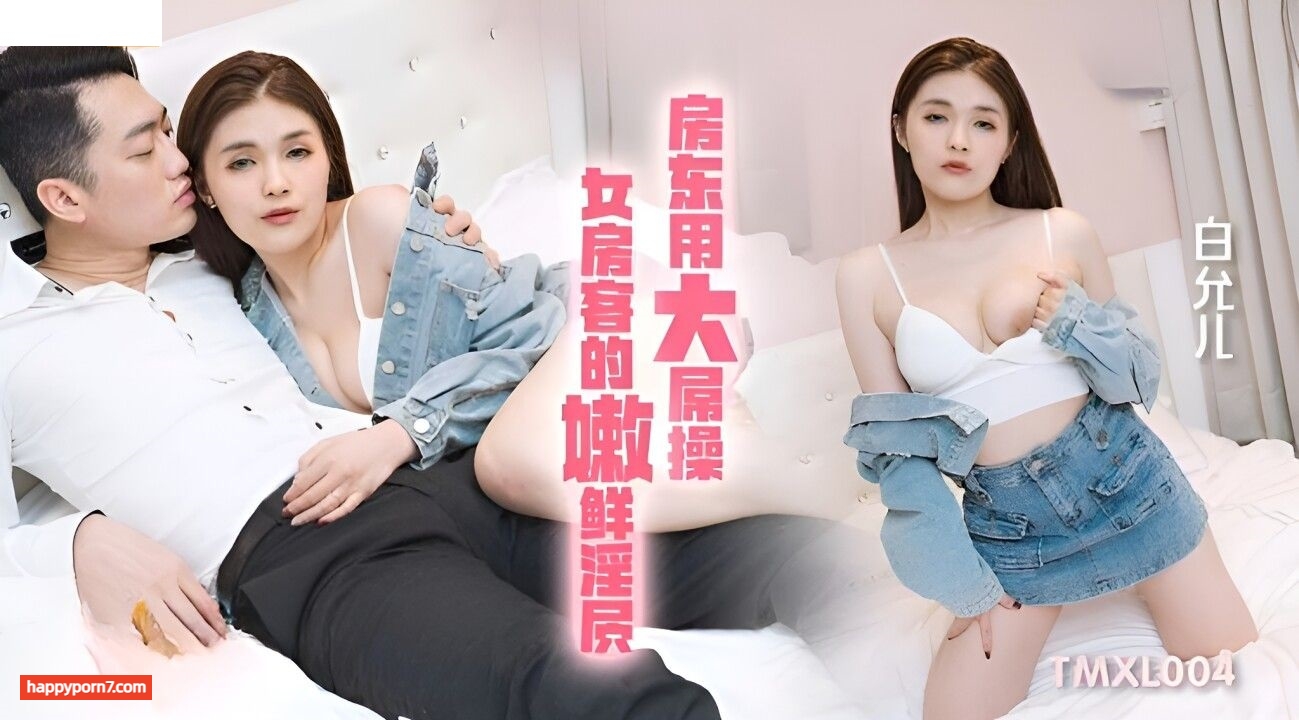 TMXL004 房东用大屌操女房客的嫩鲜淫穴