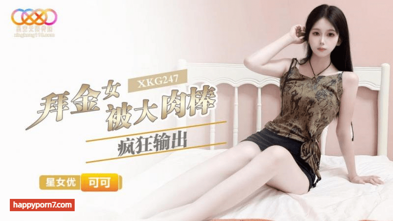 XKG-247 拜金女被大肉棒疯狂输出