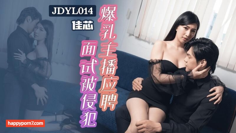 JDYL014 爆乳主播应聘面试被侵犯