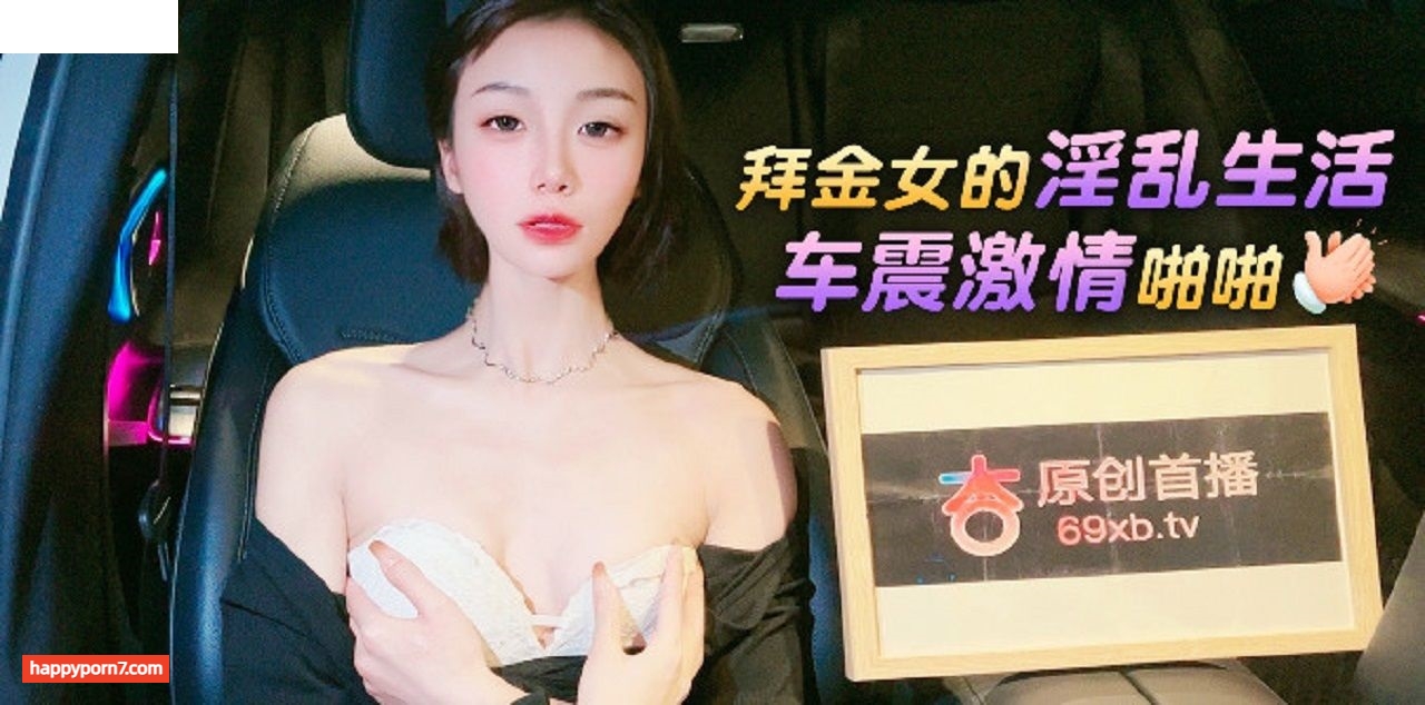 拜金女的淫亂生活車震激情啪啪