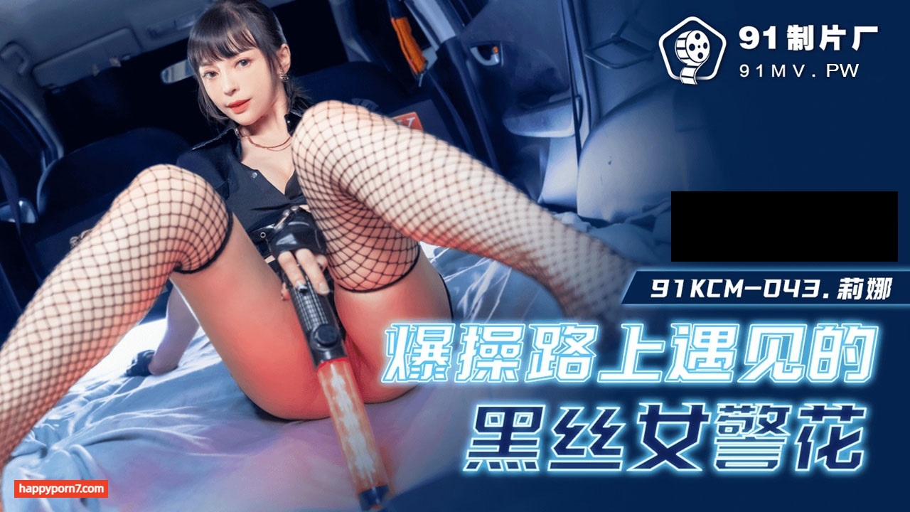 91KCM043 爆肏路上遇見的黑絲女警花