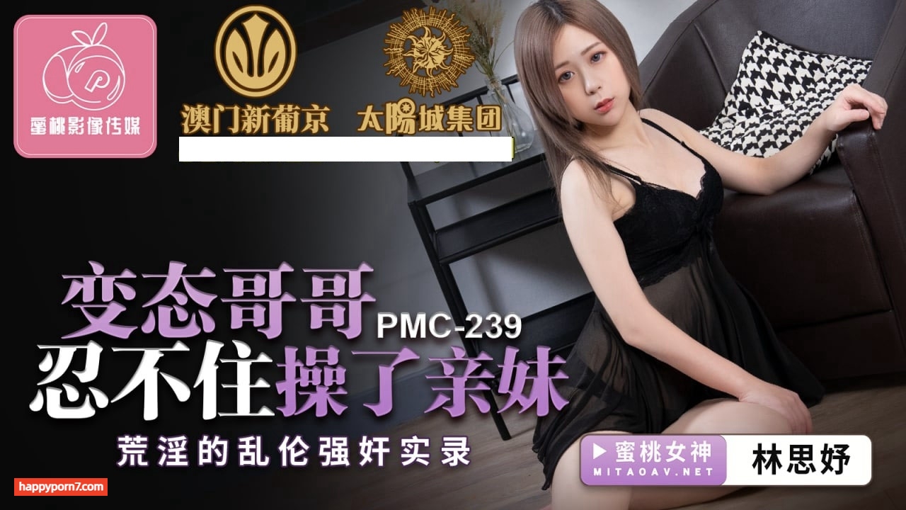 PMC239 變態哥哥忍不住操了親妹