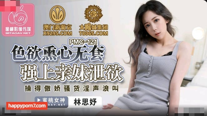 PMC121 色欲熏心無套強上親妹洩慾