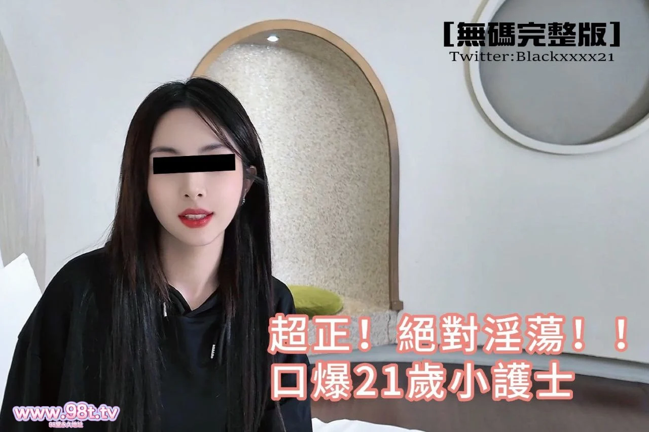 【自购】【115ED2K+磁链】 台湾博主黑杰克（Blackxxxx21）第二弹️七部️超正！绝对淫荡-口爆21岁小护士(露脸无码完整版)【10.6GB/9V/9配额】